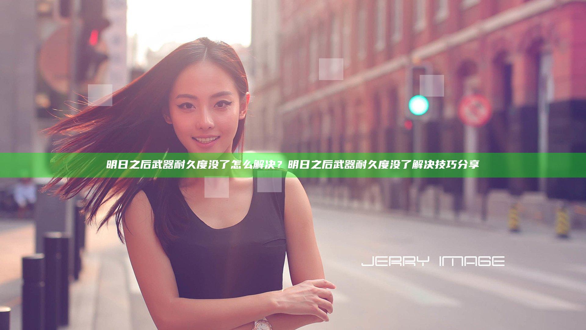 明日之后武器耐久度没了怎么解决？明日之后武器耐久度没了解决技巧分享